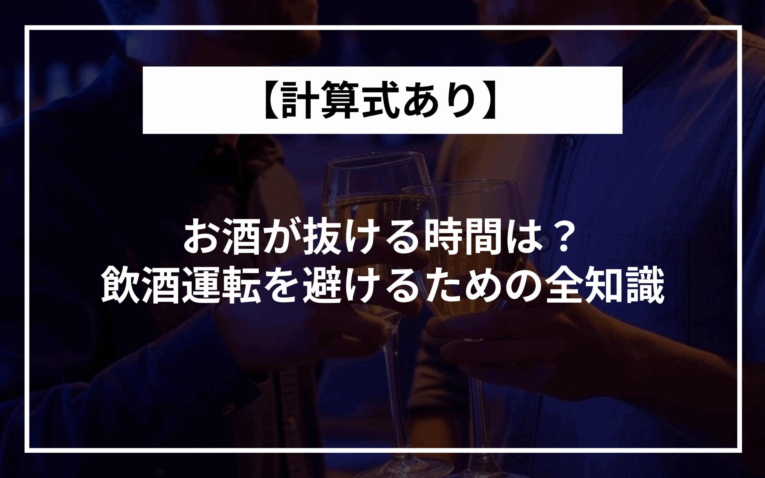 計算式あり お酒が抜ける時間は？ 飲酒運転を避けるための全知識